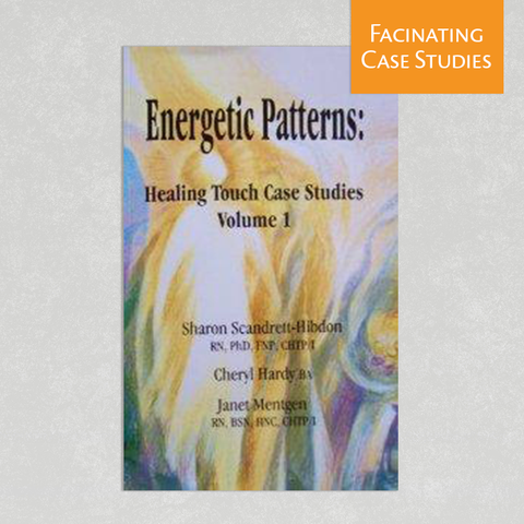 Energetic Patterns: Healing Touch Case Studies Volume 1